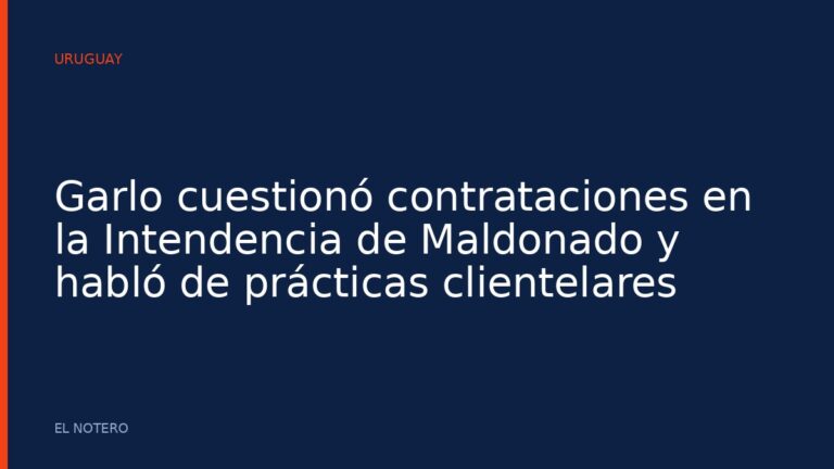 Garlo cuestionó contrataciones en la Intendencia de Maldonado y habló de prácticas clientelares