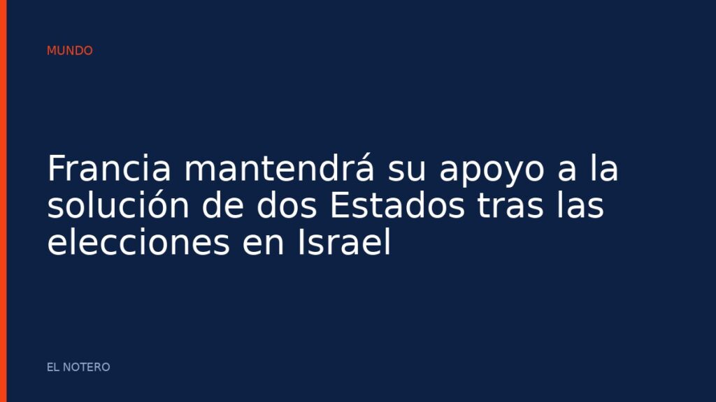 Francia mantendrá su apoyo a la solución de dos Estados tras las elecciones en Israel