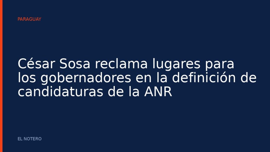 César Sosa reclama lugares para los gobernadores en la definición de candidaturas de la ANR